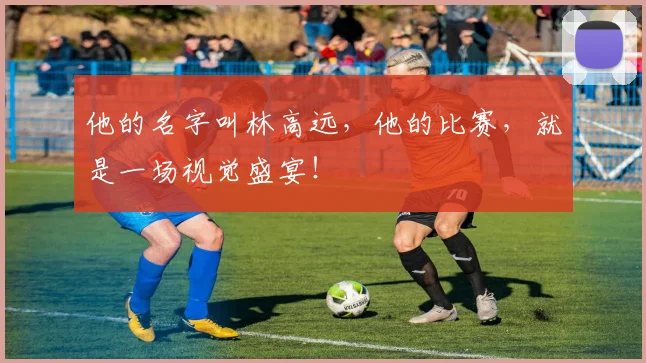 他的名字叫林高远，他的比赛，就是一场视觉盛宴！