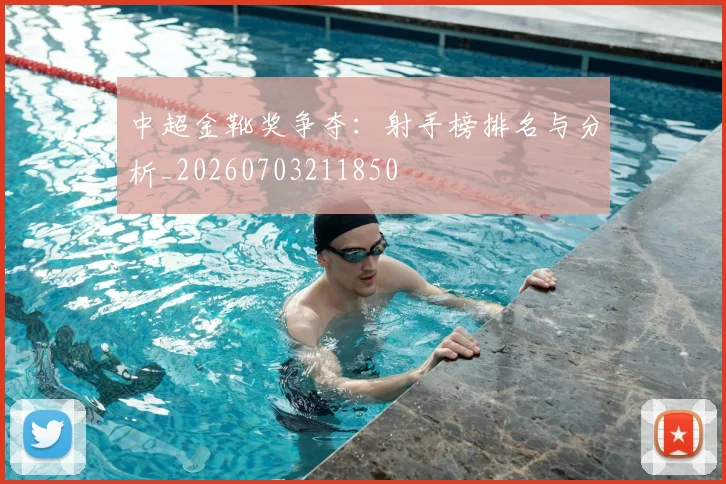 中超金靴奖争夺:射手榜排名与分析_20260703211850