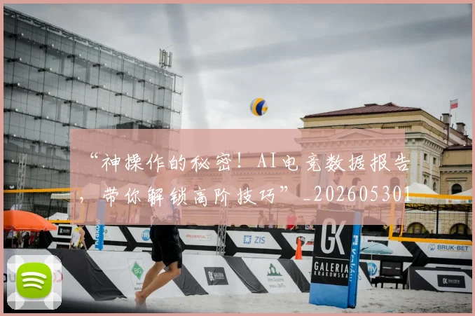 “神操作的秘密！AI电竞数据报告，带你解锁高阶技巧”_20260530144024_20260702172910