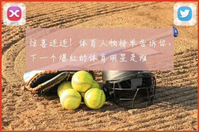 惊喜连连!体育人物榜单告诉你,下一个爆红的体育明星是谁